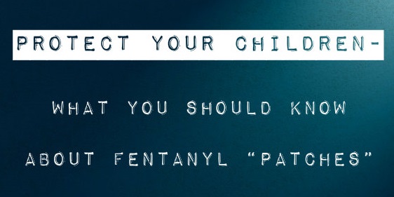 Fentanyl “Patches” - Deadly For Children