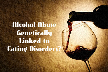 Shared Genes May Link Eating Disorders And Alcohol Abuse In Teens