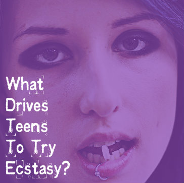 What Drives Teens to Try Ecstasy | Effects And Details Of Ecstasy 