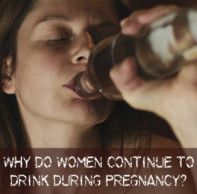 Fetal Alcohol Syndrome - Why Women Drink, Do Drugs During Pregnancy