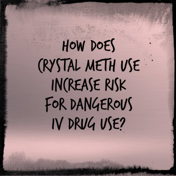 Crystal Meth Use Increases Risks for IV Drug Use | IV Drug Use Rehab