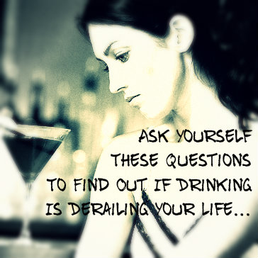 Is Drinking Derailing Your Life Find Out With These Simple Questions
