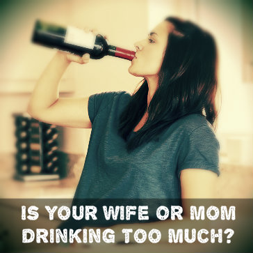 Is Your Mom Or Wife Drinking Too Much - How To Know If It's A Problem