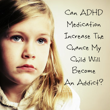 Can ADHD Medication Increase The Chance My Child Will Become An Addict