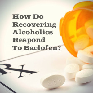 How Do Recovering Alcoholics Respond To Baclofen | Alcohol Treatment