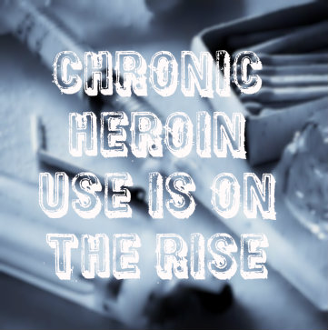 Chronic Heroin Use Is On The Rise
