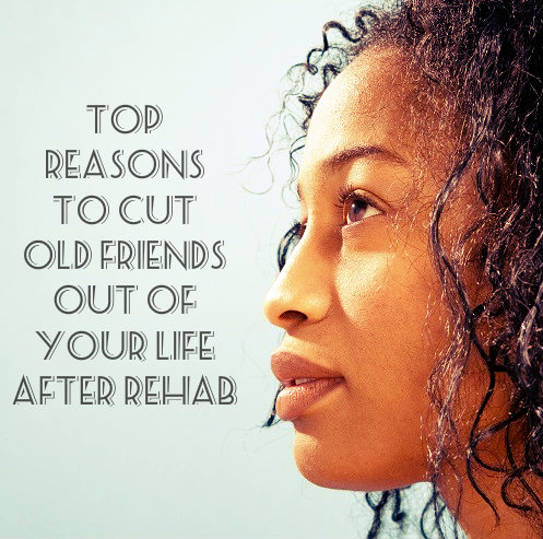 Reasons To Cut Old Friends Out Of Your Life After Rehab - DrugRehab.us