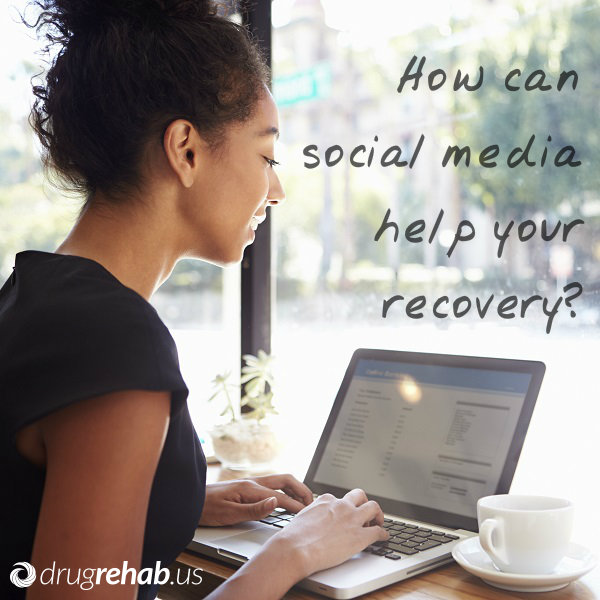 How Can Social Media Help Your Recovery - Drug Rehab US