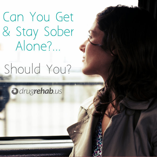 Can You Get Sober And Stay Sober Alone-www.DrugRehab.us