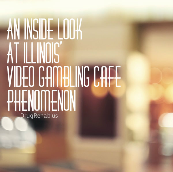 Inside Look Illinois’ Video Gambling Café Phenomenon-DrugRehab.us
