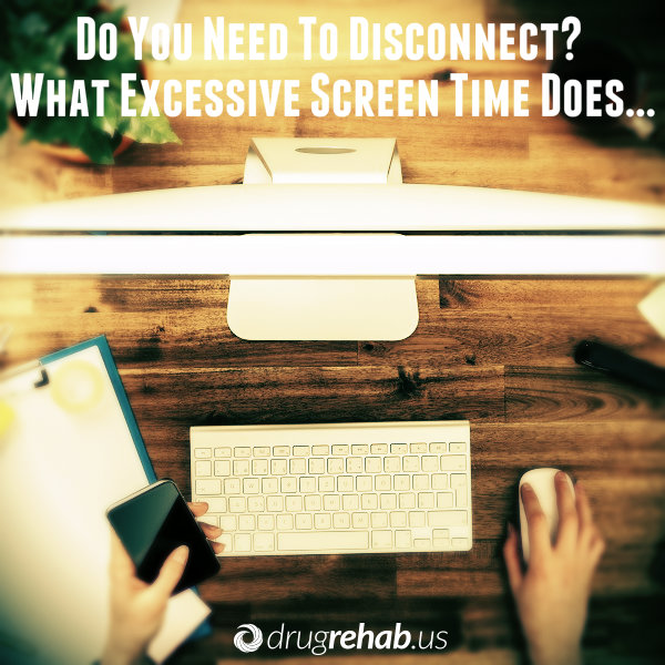 Do You Need To Disconnect-Excessive Screen Time-DrugRehab.us
